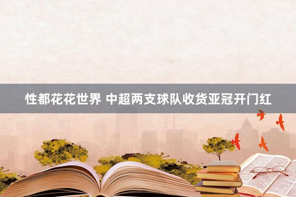 性都花花世界 中超两支球队收货亚冠开门红