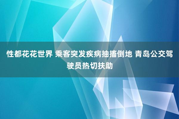 性都花花世界 乘客突发疾病抽搐倒地 青岛公交驾驶员热切扶助
