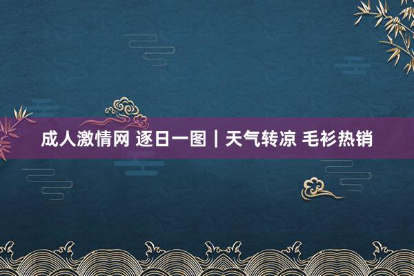 成人激情网 逐日一图｜天气转凉 毛衫热销