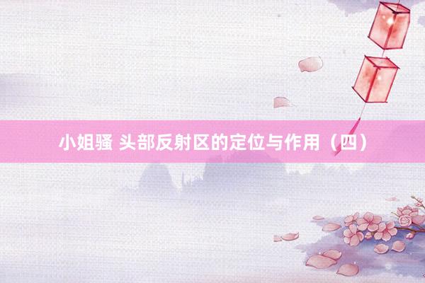 小姐骚 头部反射区的定位与作用（四）