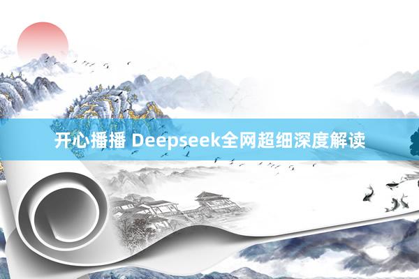 开心播播 Deepseek全网超细深度解读
